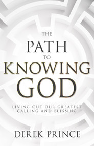 The Path to Knowing God (Living Out Our Greatest Calling and Blessing) by Derek Prince, 9798887693224