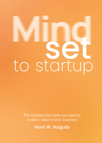Mindset to startup (The mindset and tools you need to create a value-centric business) by Hani W. Naguib, 9789063697143