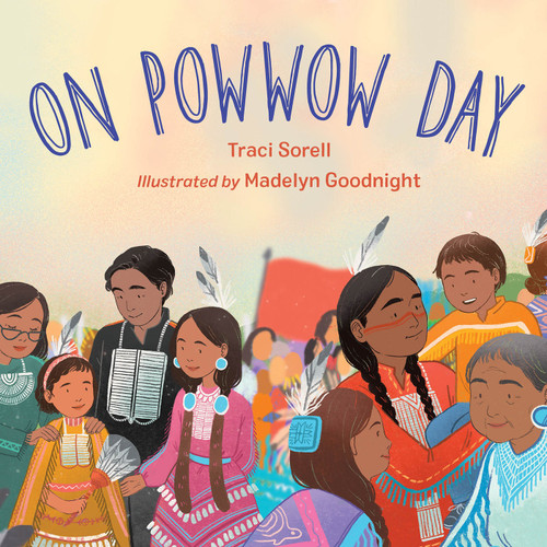 On Powwow Day by Traci Sorell, Madelyn Goodnight, 9781623545765