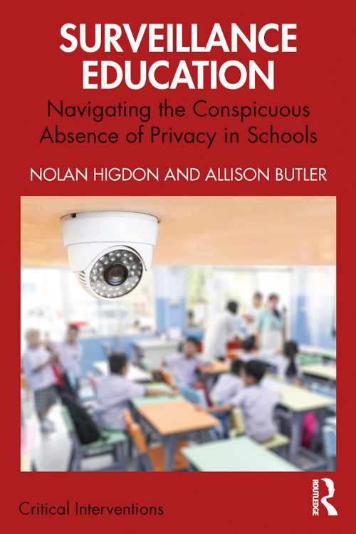 Surveillance Education (Navigating the Conspicuous Absence of Privacy in Schools) by Nolan Higdon, Allison Butler, 9781032812274