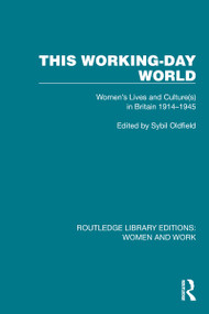 This Working-Day World (Women's Lives and Culture(s) in Britain 1914-1945) by Sybil Oldfield, 9781032301754