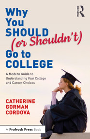 Why You Should (or Shouldn't) Go to College (A Modern Guide for Understanding Your College and Career Choices) by Catherine Gorman Cordova, 9781032692227