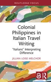 Colonial Philippines in Italian Travel Writing (“Italians” Interpreting Difference) by Jillian Loise Melchor, 9781032721927