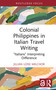 Colonial Philippines in Italian Travel Writing (“Italians” Interpreting Difference) by Jillian Loise Melchor, 9781032721927