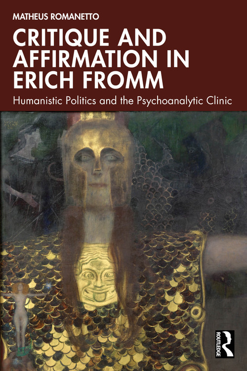 Critique and Affirmation in Erich Fromm (Humanistic Politics and the Psychoanalytic Clinic) by Matheus Romanetto, 9781032708447