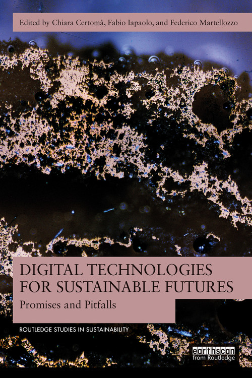 Digital Technologies for Sustainable Futures (Promises and Pitfalls) by Chiara Certomà, Fabio Iapaolo, Federico Martellozzo, 9781032578514