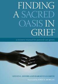 Finding a Sacred Oasis in Grief (A Resource Manual for Pastoral Care Givers) by Steven Jeffers, Harold Ivan Smith, 9781846191817
