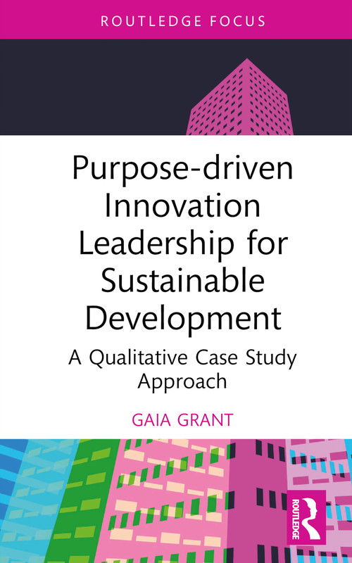 Purpose-driven Innovation Leadership for Sustainable Development (A Qualitative Case Study Approach) by Gaia Grant, 9781032730219