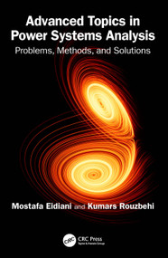Advanced Topics in Power Systems Analysis (Problems, Methods, and Solutions) by Mostafa Eidiani, Kumars Rouzbehi, 9781032828664