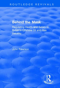 Behind the Mask (Regulating Health and Safety in Britain's Offshore Oil and Gas Industry) - 9781138736184 by John Paterson, 9781138736184