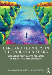 Care and Teachers in the Induction Years (Supporting Early Career Educators in Today's Teaching Landscape) by Angela W. Webb, Melanie Shoffner, 9781032678917