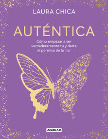 Auténtica: Cómo empezar a ser verdaderamente tú y darte el permiso de brillar / Authentic (Spanish Edition) by Laura Chica, 9788403524347