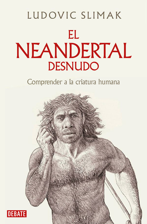 El neandertal desnudo: Comprender a la criatura humana / The Naked Neanderthal (Spanish Edition) by Ludovic Slimak, 9788419642530