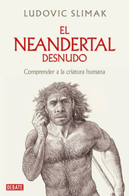 El neandertal desnudo: Comprender a la criatura humana / The Naked Neanderthal (Spanish Edition) by Ludovic Slimak, 9788419642530