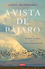 A vista de pájaro: La odisea global de las aves migratorias  / A World on the Wing (Spanish Edition) by Scott Weidensaul, 9788419642592