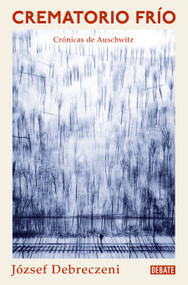 Crematorio frío: Una crónica de Auschwitz / Cold Crematorium (Spanish Edition) by József Debreczeni, 9788419642417