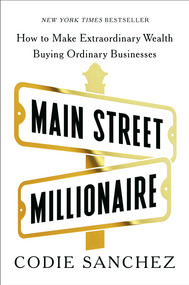 Main Street Millionaire (How to Make Extraordinary Wealth Buying Ordinary Businesses) by Codie Sanchez, 9780593718612