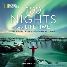 100 Nights of a Lifetime (The World's Ultimate Adventures After Dark) by Stephanie Vermillion, 9781426223372