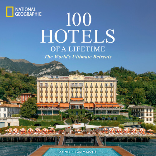 100 Hotels of a Lifetime (The World's Ultimate Retreats) by Annie Fitzsimmons, 9781426223150