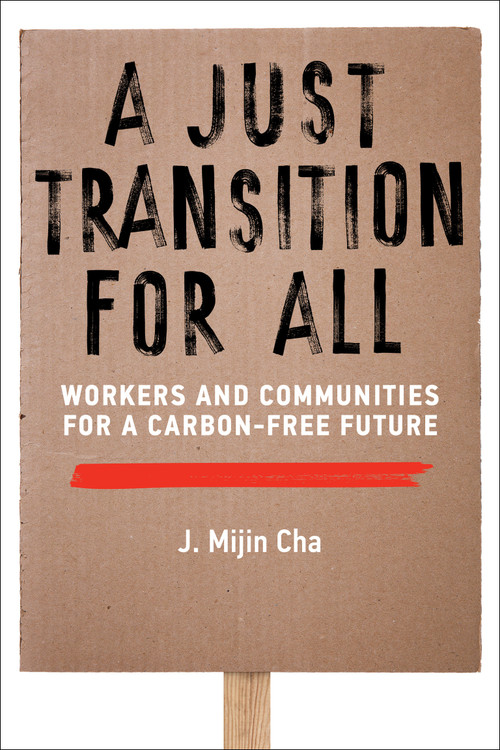 A Just Transition for All (Workers and Communities for a Carbon-Free Future) by J. Mijin Cha, 9780262550796