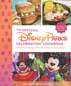 The Official Disney Parks Celebration Cookbook: 101 Festival Recipes from the Delicious Disney Vault by Pam Brandon, The Disney Chefs, 9781368091176
