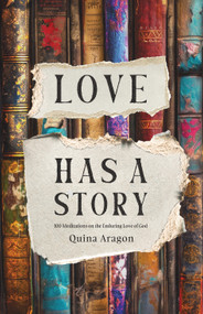 Love Has a Story (100 Meditations on the Enduring Love of God) by Quina Aragon, 9780802425591