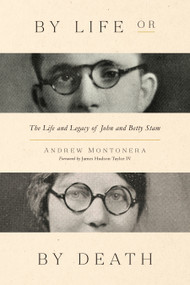 By Life or by Death (The Life and Legacy of John and Betty Stam) by Andrew Montonera, James Hudson Taylor IV, 9780802432766