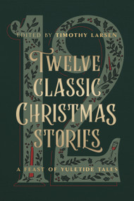 Twelve Classic Christmas Stories (A Feast of Yuletide Tales) by Timothy Larsen, 9780802432797