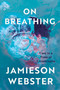 On Breathing (Care in a Time of Catastrophe) by Jamieson Webster, 9781646222414