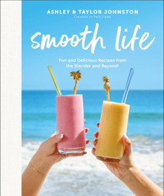 Smooth Life (Fun and Delicious Recipes from the Blender and Beyond!: A Cookbook) by Ashley Johnston, Taylor Johnston, 9780744094848