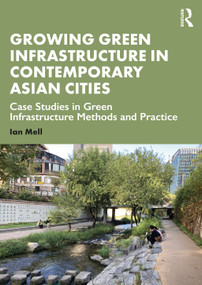 Growing Green Infrastructure in Contemporary Asian Cities (Case Studies in Green Infrastructure Methods and Practice) by Ian Mell, 9780367349370