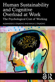 Human Sustainability and Cognitive Overload at Work (The Psychological Cost of Working) by Alexander D. Stajkovic, Kayla S. Stajkovic, 9781032505671