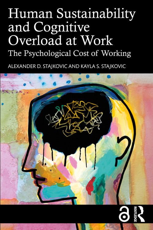 Human Sustainability and Cognitive Overload at Work (The Psychological Cost of Working) by Alexander D. Stajkovic, Kayla S. Stajkovic, 9781032505671