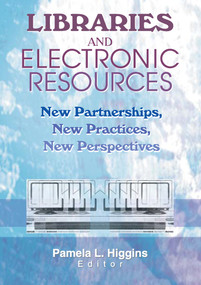 Libraries and Electronic Resources (New Partnerships, New Practices, New Perspectives) by Pamela Higgins, 9780789017291