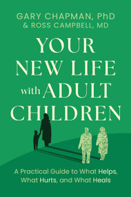 Your New Life with Adult Children (A Practical Guide to What Helps, What Hurts, and What Heals) by Gary Chapman, Ross Campbell, 9780802434807