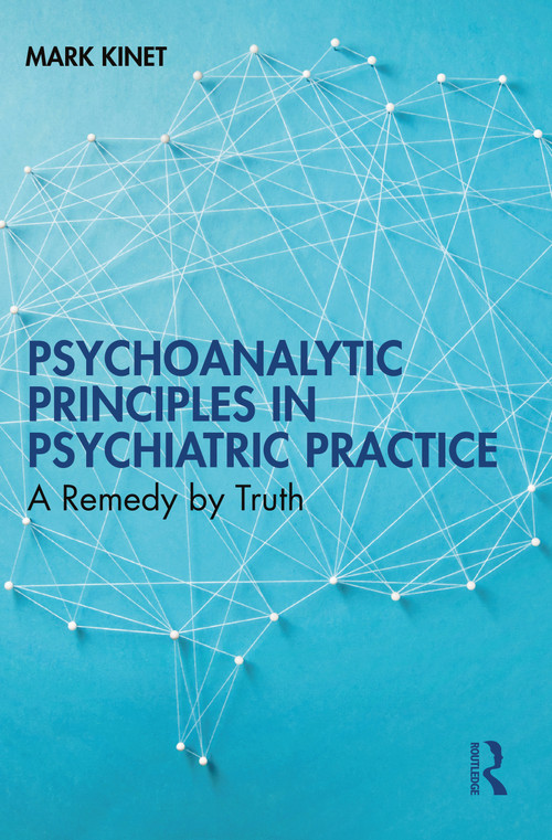 Psychoanalytic Principles in Psychiatric Practice (A Remedy by Truth) by Mark Kinet, 9781032686202