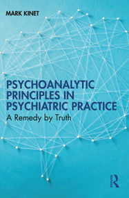 Psychoanalytic Principles in Psychiatric Practice (A Remedy by Truth) by Mark Kinet, 9781032686202
