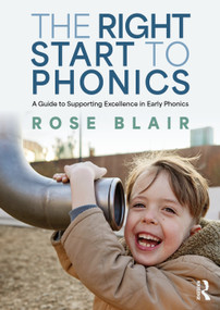 The Right Start to Phonics (A Guide to Supporting Excellence in Early Phonics) by Rose Blair, 9781032586908