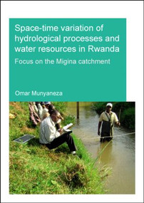 Space-time Variation of Hydrological Processes and Water Resources in Rwanda (Focus on the Migina Catchment) by Omar Munyaneza, 9781138026575