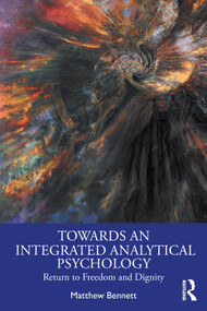 Towards an Integrated Analytical Psychology (Return to Freedom and Dignity) by Matthew Bennett, 9781032708737