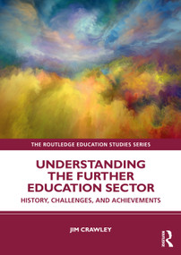 Understanding the Further Education Sector (History, Challenges, and Achievements) by Jim Crawley, 9781032742649
