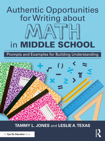Authentic Opportunities for Writing about Math in Middle School (Prompts and Examples for Building Understanding) by Tammy L. Jones, Leslie A. Texas, 9781032447858