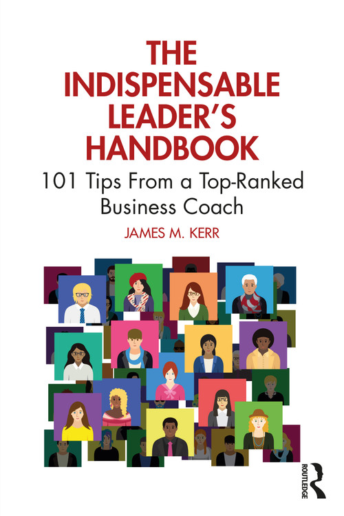 The Indispensable Leader's Handbook (101 Tips From a Top-Ranked Business Coach) by James M. Kerr, 9781032710266