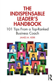 The Indispensable Leader's Handbook (101 Tips From a Top-Ranked Business Coach) by James M. Kerr, 9781032710266