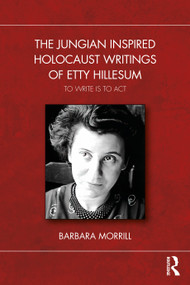 The Jungian Inspired Holocaust Writings of Etty Hillesum (To Write is to Act) by Barbara Morrill, 9781032756073