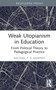 Weak Utopianism in Education (From Political Theory to Pedagogical Practice) by Michael P. A. Murphy, 9781032601625