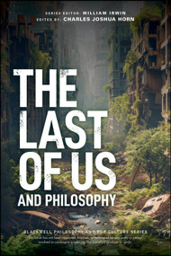 The Last of Us and Philosophy (Look for the Light) by Charles Joshua Horn, William Irwin, 9781394221929