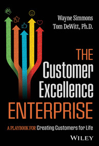 The Customer Excellence Enterprise (A Playbook for Creating Customers for Life) by Wayne Simmons, Tom DeWitt, 9781394253685