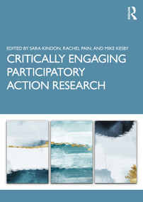 Critically Engaging Participatory Action Research by Sara Kindon, Rachel Pain, Mike Kesby, 9780367023058