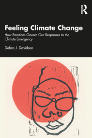 Feeling Climate Change (How Emotions Govern Our Responses to the Climate Emergency) by Debra J. Davidson, 9781032462769
